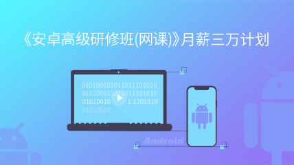 [2020秋季班]《安卓高級(jí)研修班(網(wǎng)課)》月薪三萬(wàn)計(jì)劃（已售罄）
