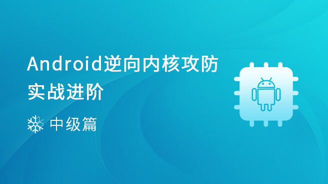 【新課上架】Android逆向內(nèi)核攻防實(shí)戰(zhàn)進(jìn)階